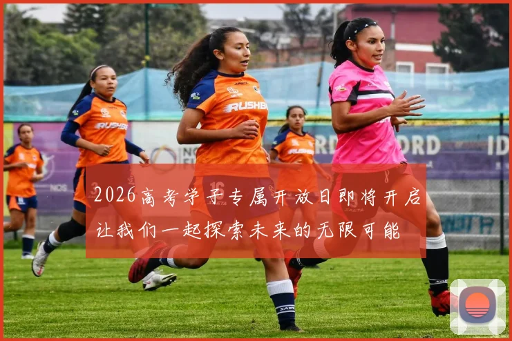 2026高考学子专属开放日即将开启让我们一起探索未来的无限可能